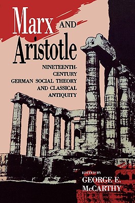 Marx and Aristotle: Nineteenth-Century German Social Theory and Classical Antiquity - McCarthy, George E (Editor)