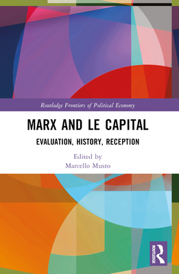 Marx and Le Capital: Evaluation, History, Reception - Musto, Marcello (Editor)
