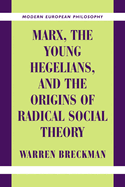 Marx, the Young Hegelians, and the Origins of Radical Social Theory: Dethroning the Self