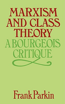 Marxism and Class Theory: A Bourgeois Critique - Parkin, Frank