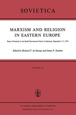 Marxism and Religion in Eastern Europe: Papers Presented at the Banff International Slavic Conference, September 4-7,1974 - de George, R T (Editor), and Scanlan, Robert H (Editor)