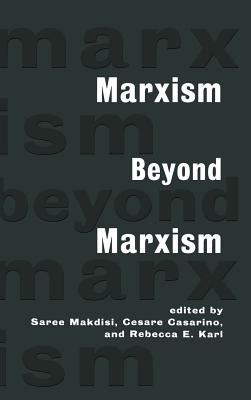 Marxism Beyond Marxism - Makdisi, Saree (Editor), and Casarino, Cesare (Editor), and Karl, Rebecca (Editor)