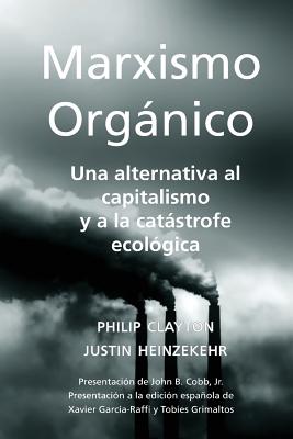 Marxismo Orgnico: Una Alternativa al Capitalismo y a la Catstrofe Ecol?gica - Heinzekehr, Justin, and Clayton, Philip