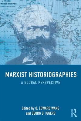 Marxist Historiographies: A Global Perspective - Wang, Q. Edward (Editor), and Iggers, Georg G. (Editor)
