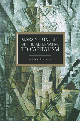 Marx's Concept of the Alternative to Capitalism - Hudis, Peter