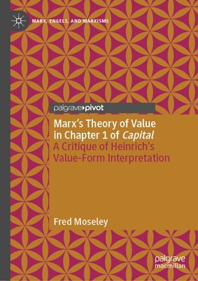 Marx's Theory of Value in Chapter 1 of Capital: A Critique of Heinrich's Value-Form Interpretation - Moseley, Fred