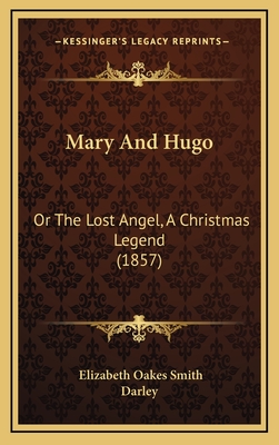 Mary and Hugo: Or the Lost Angel, a Christmas Legend (1857) - Smith, Elizabeth Oakes, and Darley (Illustrator)