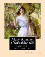 Mary Anerley; a Yorkshire tale. By: R. D. Blackmore (Complete in one volume).: Mary Anerley: a Yorkshire tale is a three-volume novel by R. D. Blackmore published in 1880. The novel is set in the rugged landscape of Yorkshire's North Riding and the sea...