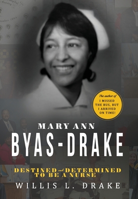 Mary Ann Byas-Drake: Destined and Determined To Be A Nurse - Drake, Willis L