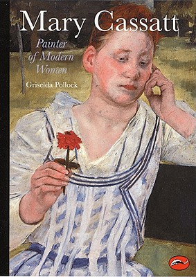 Mary Cassatt: Painter of Modern Women - Cassatt, Mary, and Pollock, Griselda