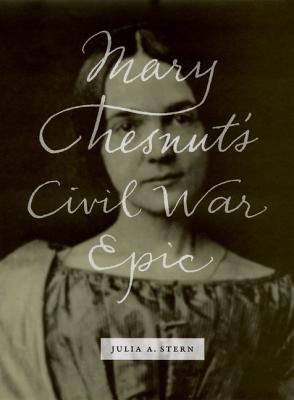 Mary Chesnut's Civil War Epic - Stern, Julia A