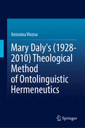 Mary Daly's (1928-2010) Theological Method of Ontolinguistic Hermeneutics