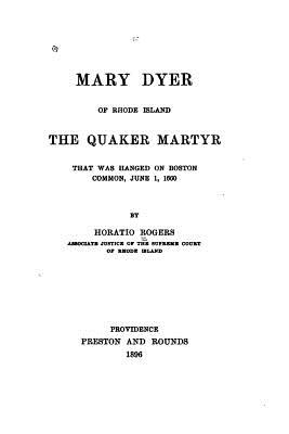 Mary Dyer of Rhode Island, the Quaker Martyr That Was Hanged on Boston Common, June 1, 1660 - Rogers, Horatio