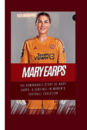 Mary Earps: The Remarkable Story of Mary Earps, a Sentinel in Women's Football Evolution
