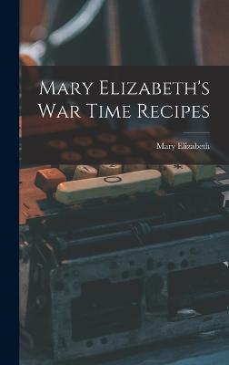 Mary Elizabeth's War Time Recipes - Elizabeth, Mary