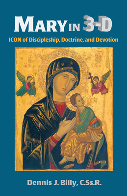 Mary in 3D: Icon of Discipleship, Doctrine, and Devotion - Billy, Dennis J.