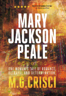 Mary Jackson Peale: One Woman's Tale of Romance, Betrayal and Determination