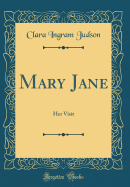 Mary Jane: Her Visit (Classic Reprint)