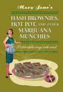 Mary Jane's Hash Brownies, Hot Pot and Other Marijuana Munchies: 30 Delectable Ways with Weed