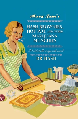 Mary Jane's Hash Brownies, Hot Pot, and Other Marijuana Munchies: 30 Delectable Ways with Weed - Hash, Dr