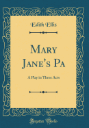 Mary Jane's Pa: A Play in Three Acts (Classic Reprint)