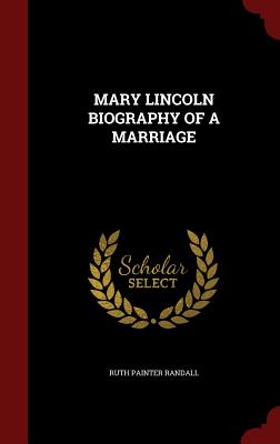 Mary Lincoln Biography of a Marriage - Randall, Ruth Painter