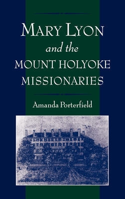 Mary Lyon and the Mount Holyoke Missionaries - Porterfield, Amanda