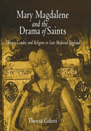Mary Magdalene and the Drama of Saints: Theater, Gender, and Religion in Late Medieval England