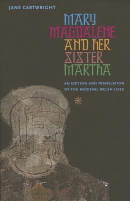 Mary Magdalene & Her Sister Martha: An Edition and Translation of the Medieval Welsh Lives - Cartwright, Jane