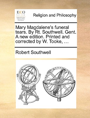 Mary Magdalene's Funeral Tears. by Rt. Southwell. Gent. a New Edition. Printed and Corrected by W. Tooke, ... - Southwell, Robert