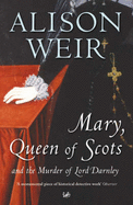 Mary Queen of Scots: And the Murder of Lord Darnley - Weir, Alison