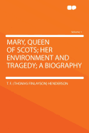 Mary, Queen of Scots: Her Environment and Tragedy, a Biography, Volume 1