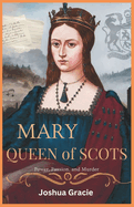 Mary Queen of Scots: Power, Passion, and Scandal: The True Story of Mary Stuart, Her Tragic Choices, Betrayals, and the Murder of Lord Darnley That Changed the Course of History