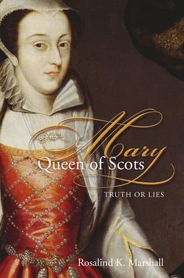 Mary Queen of Scots: Truth or Lies - Marshall, Rosalind K