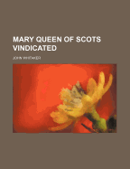 Mary Queen of Scots Vindicated (Volume 3)