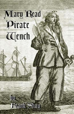 Mary Read: Pirate Wench - Godsey, J (Editor), and Shay, Frank