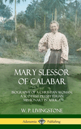 Mary Slessor of Calabar: Biography of a Christian Woman; A Scottish Presbyterian Missionary in Africa (Hardcover)