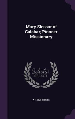 Mary Slessor of Calabar; Pioneer Missionary - Livingstone, W P