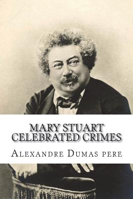 Mary Stuart Celebrated Crimes - Pere, Alexandre Dumas