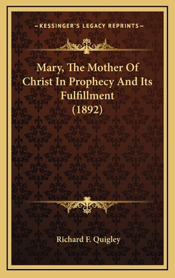 Mary, the Mother of Christ in Prophecy and Its Fulfillment (1892) - Quigley, Richard F