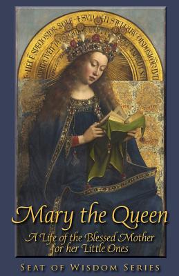 Mary the Queen: A Life of the Blessed Mother for her Little Ones - St Peter, Mother Mary, and Bergman, Lisa (Editor), and Brandt, David, Dr., PhD (Editor)