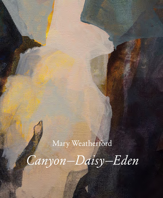 Mary Weatherford: Canyon--Daisy--Eden - Berry, Ian (Contributions by), and Arning, Bill (Contributions by), and Auther, Elissa (Contributions by)