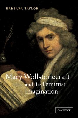 Mary Wollstonecraft and the Feminist Imagination - Taylor, Barbara