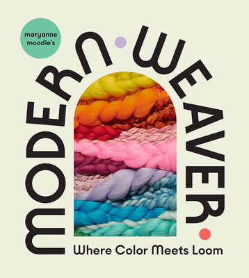 Maryanne Moodie's Modern Weaver: Where Color Meets Loom - Moodie, Maryanne