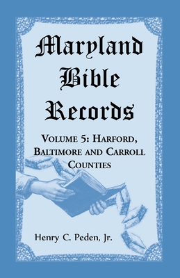 Maryland Bible Records, Volume 5: Harford, Baltimore and Carroll Counties - Peden, Henry C