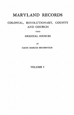 Maryland Records: Colonial, Revolutionary, County and Church from Original Sources. in Two Volumes. Volume I - Brumbaugh, Gaius Marcus