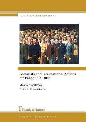 Masao Nishikawa: Socialists and International Actions for Peace 1914-1923 - Nishikawa, Masao, and Konrad, Helmut (Editor)