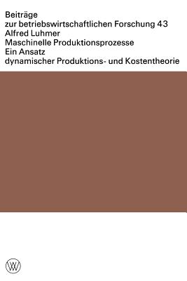 Maschinelle Produktionsprozesse: Ein Ansatz Dynamischer Produktions- Und Kostentheorie - Luhmer, Alfred