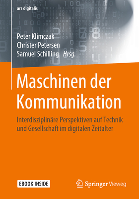 Maschinen Der Kommunikation: Interdisziplinre Perspektiven Auf Technik Und Gesellschaft Im Digitalen Zeitalter - Klimczak, Peter (Editor), and Petersen, Christer (Editor), and Schilling, Samuel (Editor)