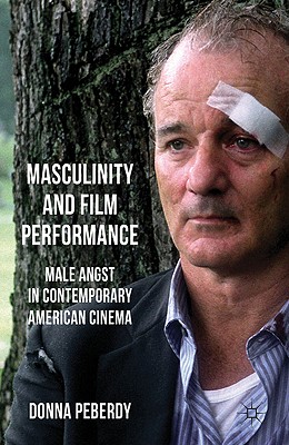 Masculinity and Film Performance: Male Angst in Contemporary American Cinema - Peberdy, D.